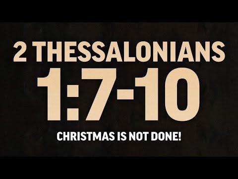 “Christmas Is Not Done!” 2 Thessalonians 1:7-10