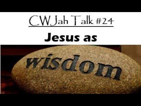 CWJah Talk #24: Jesus as Wisdom (Proverbs 8:12-36)