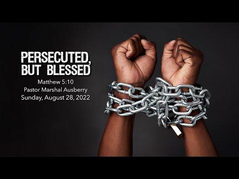 PERSECUTED, BUT BLESSED Matthew 5:10 (ESV) Dr. Marshal L. Ausberry, Sr. Sunday, August 28, 2022
