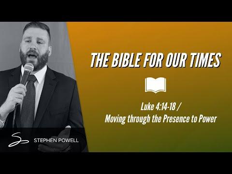THE BIBLE FOR OUR TIMES with Stephen Powell / Luke 4:14-18 / Jesus Moved from Presence to Power