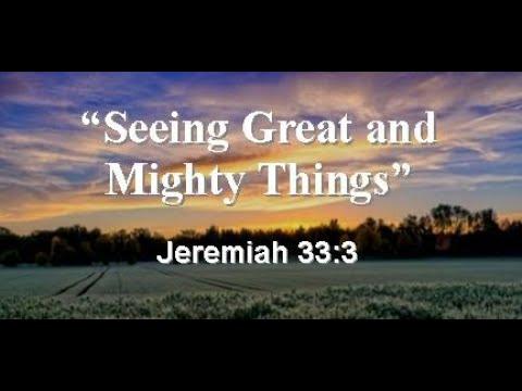 SEEING GREAT AND MIGHTY THINGS! Jeremiah 33:3
