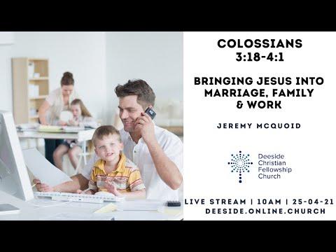 Colossians 3:18-4:1 - Jeremy McQuoid 'Bringing Jesus into marriage, family & work'