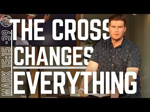 The Cross Changes Everything | Mark 15:15-39 | Sam Peck