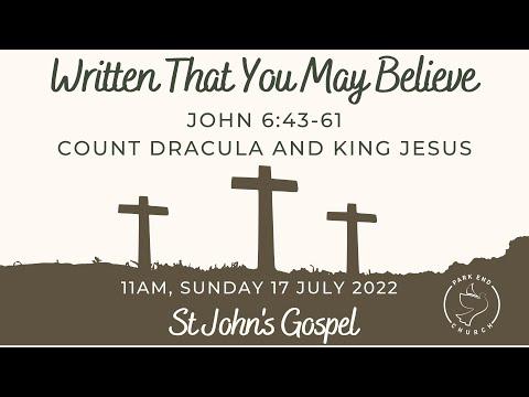 Count Dracula and King Jesus || John 6:43-61 || 11am Sunday 17 July 2022