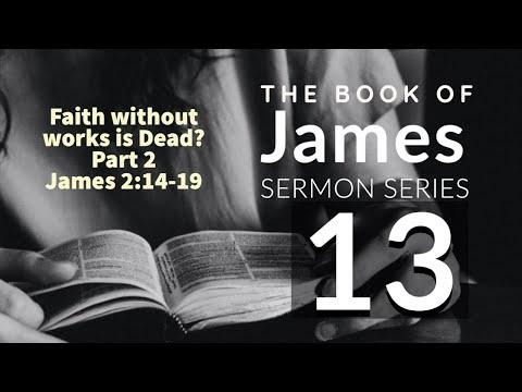 James Sermon Series 13. Faith Without Works is Dead? Pt. 2. James 2:14-19