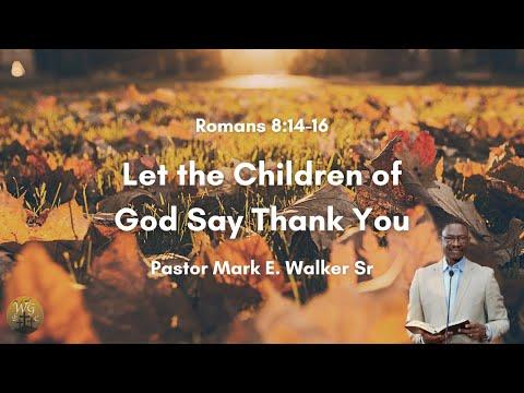 Let the Children of God Say Thank You - Romans 8:14-16 - Pastor Mark E. Walker, Sr.
