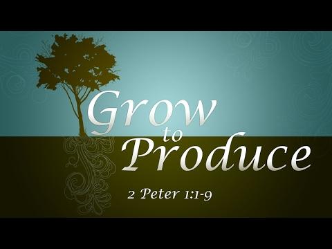 Grow to Produce (2 Peter 1:1-9)