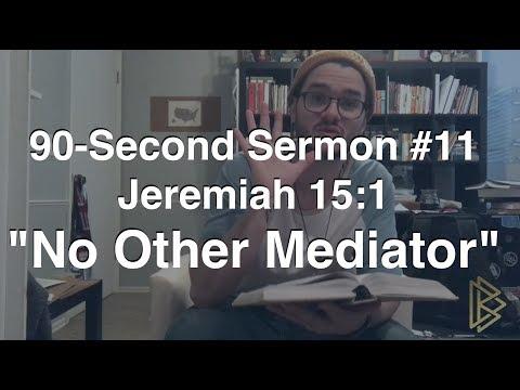 90-Second Sermon #11 || Jeremiah 15:1 || "No Other Mediator"