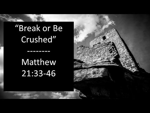 Matthew 21:33-46 "Break or Be Crushed" - Pastor Matthew Johnson