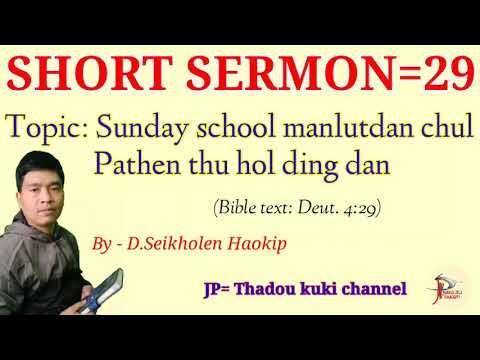 Short sermon(29)Topic: Sunday school manlutdan chul Pathen thu hol ding dan(Bible text: Deut. 4:29)